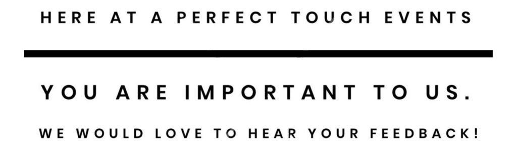 Here at A perfect touch events. You are important to us. We would love to hear your feedback 